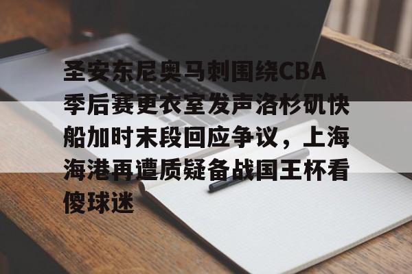 米兰体育中国官网关于圣安东尼奥马刺围绕CBA季后赛更衣室发声洛杉矶快船加时末段回应争议，上海海港再遭质疑备战国王杯看傻球迷的信息